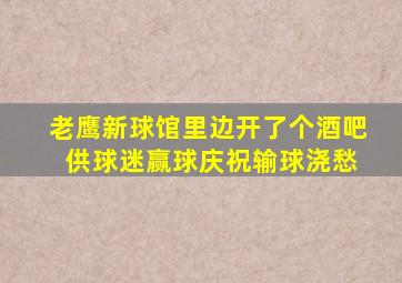 老鹰新球馆里边开了个酒吧 供球迷赢球庆祝输球浇愁